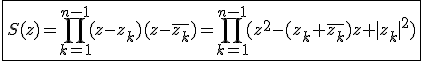 3$\fbox{S(z)=\Bigprod_{k=1}^{n-1}(z-z_k)(z-\bar{z_k})=\Bigprod_{k=1}^{n-1}(z^2-(z_k+\bar{z_k})z+|z_k|^2)